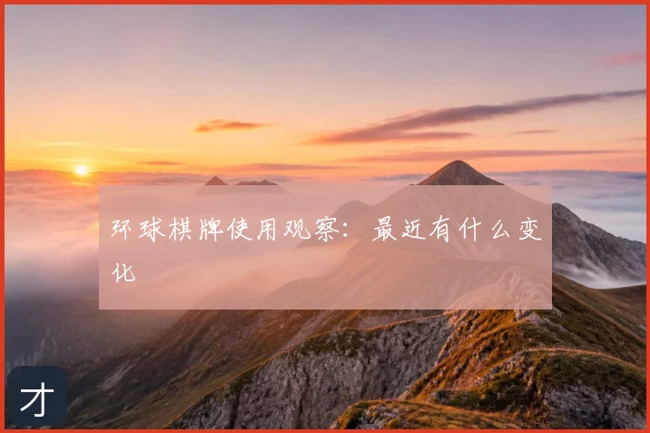 环球棋牌使用观察：最近有什么变化